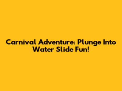 Carnival Adventure: Plunge Into Water Slide Fun!
