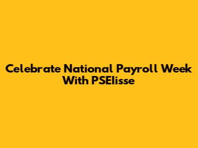 Celebrate National Payroll Week With PSEIisse