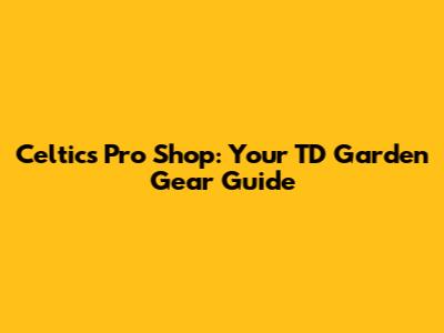 Celtics Pro Shop: Your TD Garden Gear Guide