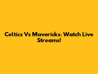 Celtics Vs Mavericks: Watch Live Streams!