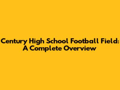 Century High School Football Field: A Complete Overview