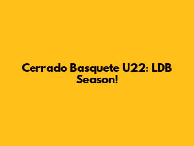 Cerrado Basquete U22: LDB Season!