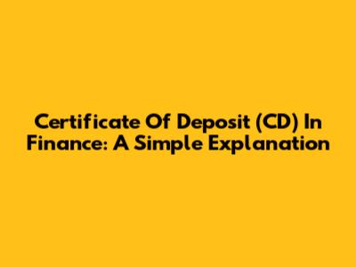 Certificate Of Deposit (CD) In Finance: A Simple Explanation