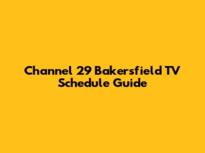 Channel 29 Bakersfield TV Schedule Guide