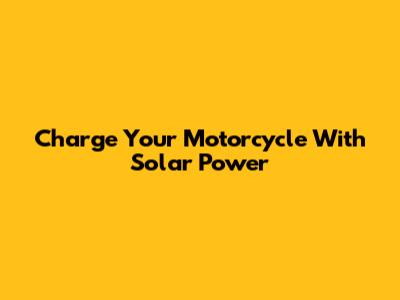 Charge Your Motorcycle With Solar Power