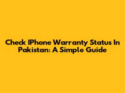 Check IPhone Warranty Status In Pakistan: A Simple Guide