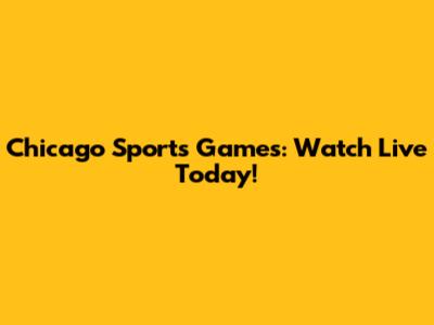 Chicago Sports Games: Watch Live Today!