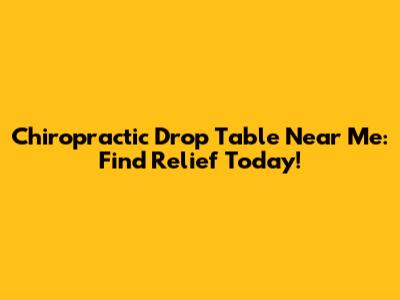 Chiropractic Drop Table Near Me: Find Relief Today!