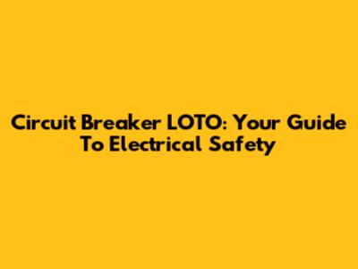 Circuit Breaker LOTO: Your Guide To Electrical Safety
