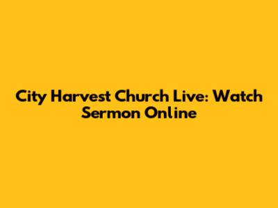City Harvest Church Live: Watch Sermon Online