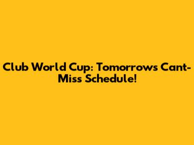 Club World Cup: Tomorrow's Can't-Miss Schedule!