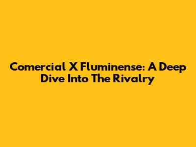 Comercial X Fluminense: A Deep Dive Into The Rivalry