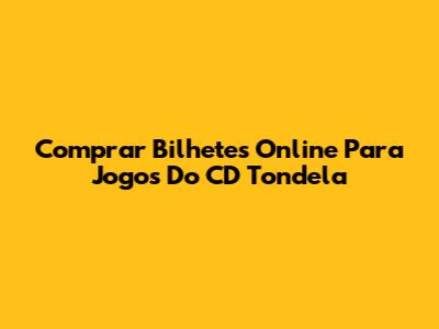 Comprar Bilhetes Online Para Jogos Do CD Tondela