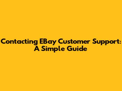Contacting EBay Customer Support: A Simple Guide
