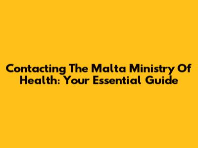 Contacting The Malta Ministry Of Health: Your Essential Guide