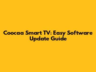 Coocaa Smart TV: Easy Software Update Guide