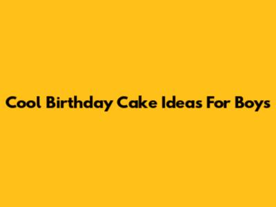 Cool Birthday Cake Ideas For Boys