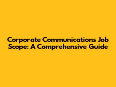 Corporate Communications Job Scope: A Comprehensive Guide