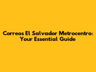 Correos El Salvador Metrocentro: Your Essential Guide