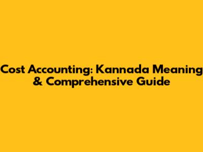 Cost Accounting: Kannada Meaning & Comprehensive Guide