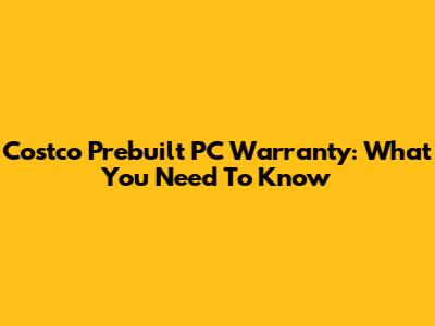 Costco Prebuilt PC Warranty: What You Need To Know