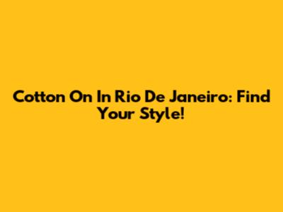 Cotton On In Rio De Janeiro: Find Your Style!