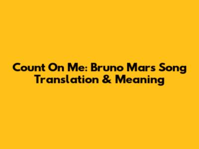 Count On Me: Bruno Mars Song Translation & Meaning