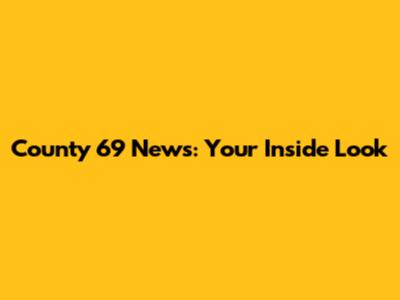 County 69 News: Your Inside Look