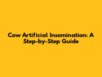 Cow Artificial Insemination: A Step-by-Step Guide