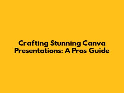 Crafting Stunning Canva Presentations: A Pro's Guide