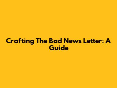 Crafting The Bad News Letter: A Guide
