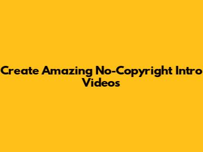 Create Amazing No-Copyright Intro Videos