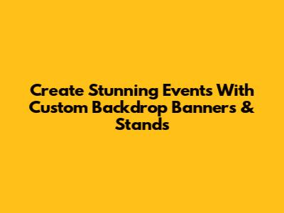 Create Stunning Events With Custom Backdrop Banners & Stands