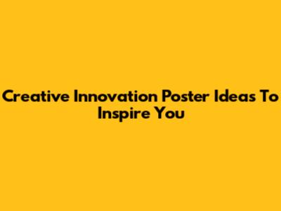 Creative Innovation Poster Ideas To Inspire You