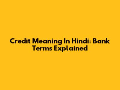 Credit Meaning In Hindi: Bank Terms Explained
