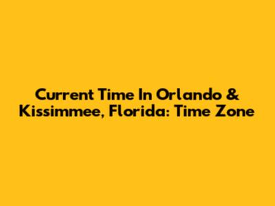 Current Time In Orlando & Kissimmee, Florida: Time Zone