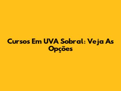 Cursos Em UVA Sobral: Veja As Opções