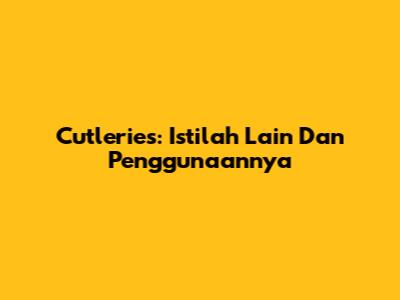 Cutleries: Istilah Lain Dan Penggunaannya