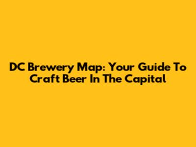 DC Brewery Map: Your Guide To Craft Beer In The Capital