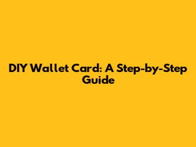 DIY Wallet Card: A Step-by-Step Guide