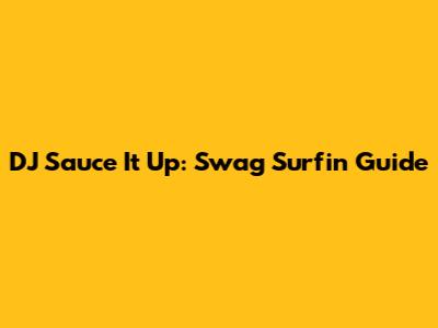 DJ Sauce It Up: Swag Surfin' Guide