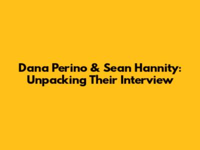 Dana Perino & Sean Hannity: Unpacking Their Interview
