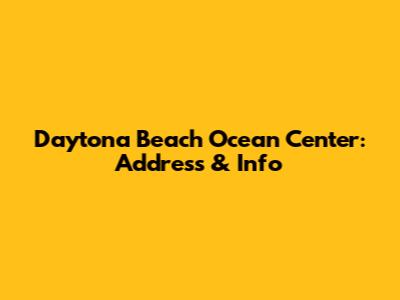 Daytona Beach Ocean Center: Address & Info