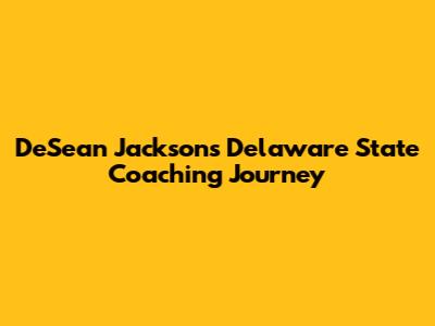 DeSean Jackson's Delaware State Coaching Journey