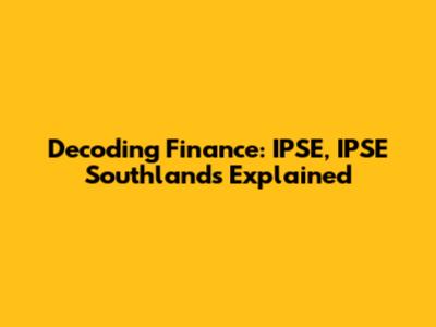 Decoding Finance: IPSE, IPSE Southlands Explained