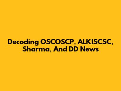 Decoding OSCOSCP, ALKISCSC, Sharma, And DD News