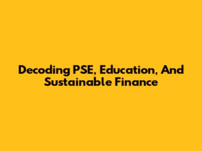 Decoding PSE, Education, And Sustainable Finance