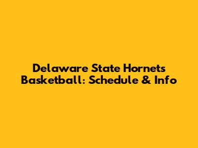 Delaware State Hornets Basketball: Schedule & Info