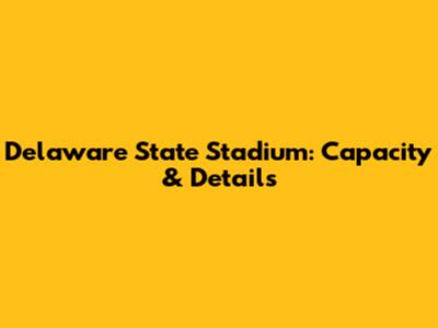 Delaware State Stadium: Capacity & Details