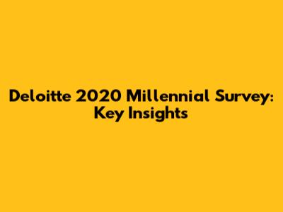 Deloitte 2020 Millennial Survey: Key Insights